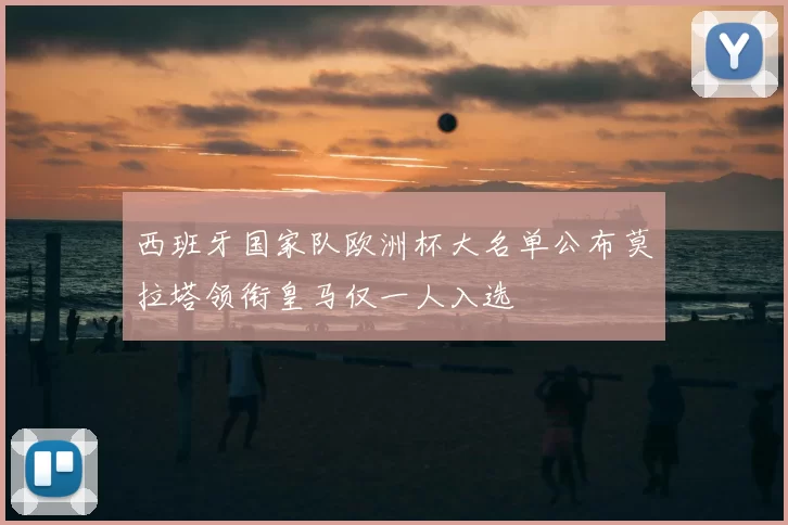 西班牙国家队欧洲杯大名单公布莫拉塔领衔皇马仅一人入选