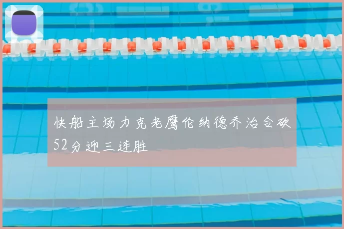 快船主场力克老鹰伦纳德乔治合砍52分迎三连胜