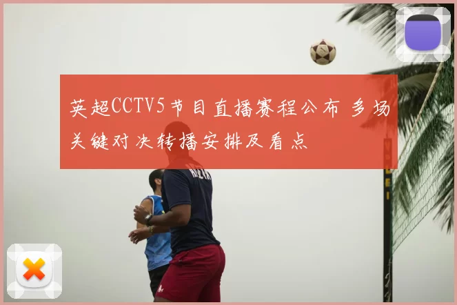 英超CCTV5节目直播赛程公布 多场关键对决转播安排及看点