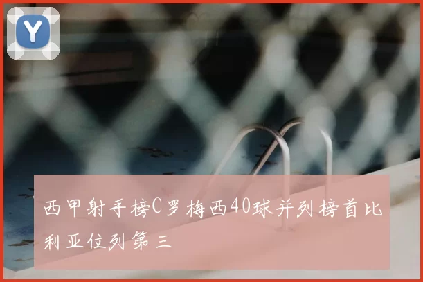 西甲射手榜C罗梅西40球并列榜首比利亚位列第三