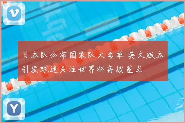日本队公布国家队大名单 英文版本引发球迷关注世界杯备战重点