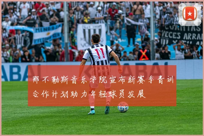 那不勒斯音乐学院宣布新赛季青训合作计划助力年轻球员发展
