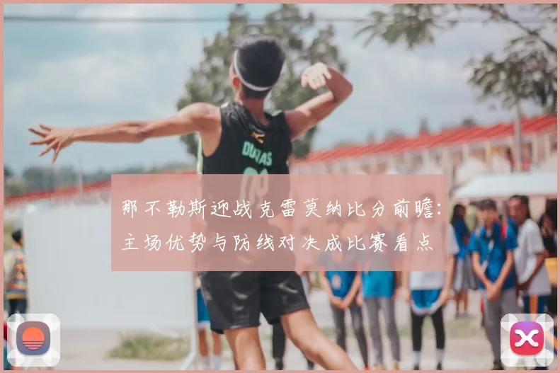 那不勒斯迎战克雷莫纳比分前瞻：主场优势与防线对决成比赛看点