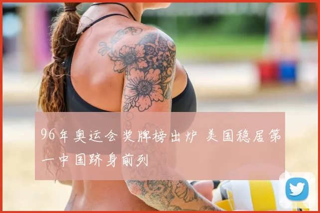 96年奥运会奖牌榜出炉 美国稳居第一中国跻身前列